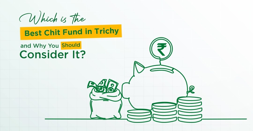Which is the Best Chit Fund in Trichy and Why You Should Consider It?